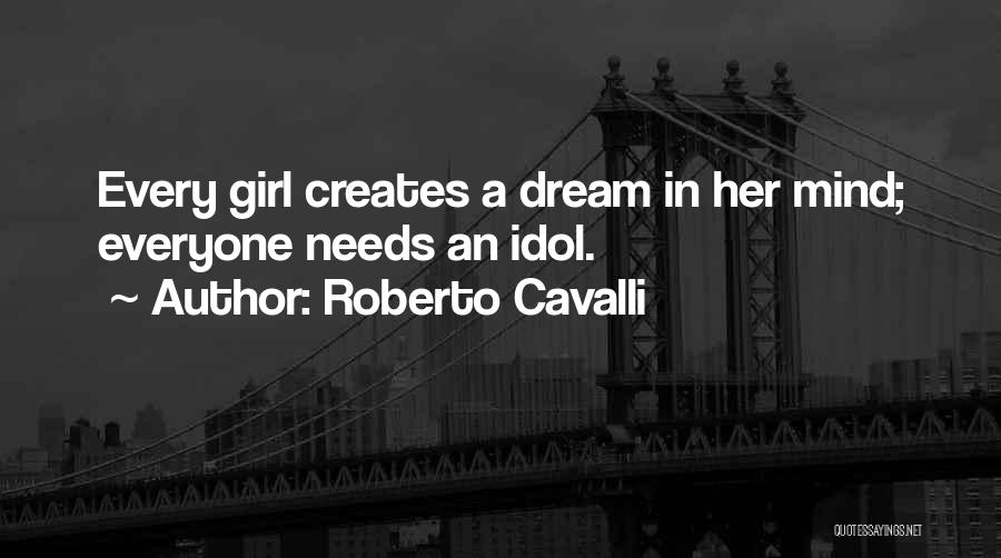 Roberto Cavalli Quotes: Every Girl Creates A Dream In Her Mind; Everyone Needs An Idol.