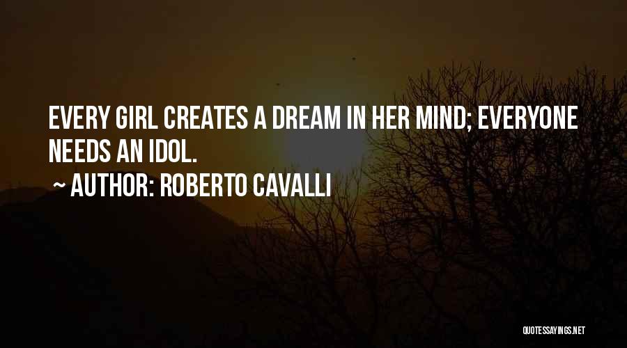 Roberto Cavalli Quotes: Every Girl Creates A Dream In Her Mind; Everyone Needs An Idol.