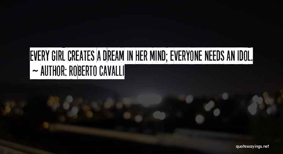 Roberto Cavalli Quotes: Every Girl Creates A Dream In Her Mind; Everyone Needs An Idol.