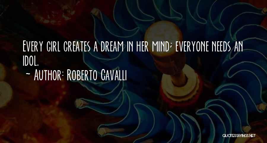 Roberto Cavalli Quotes: Every Girl Creates A Dream In Her Mind; Everyone Needs An Idol.