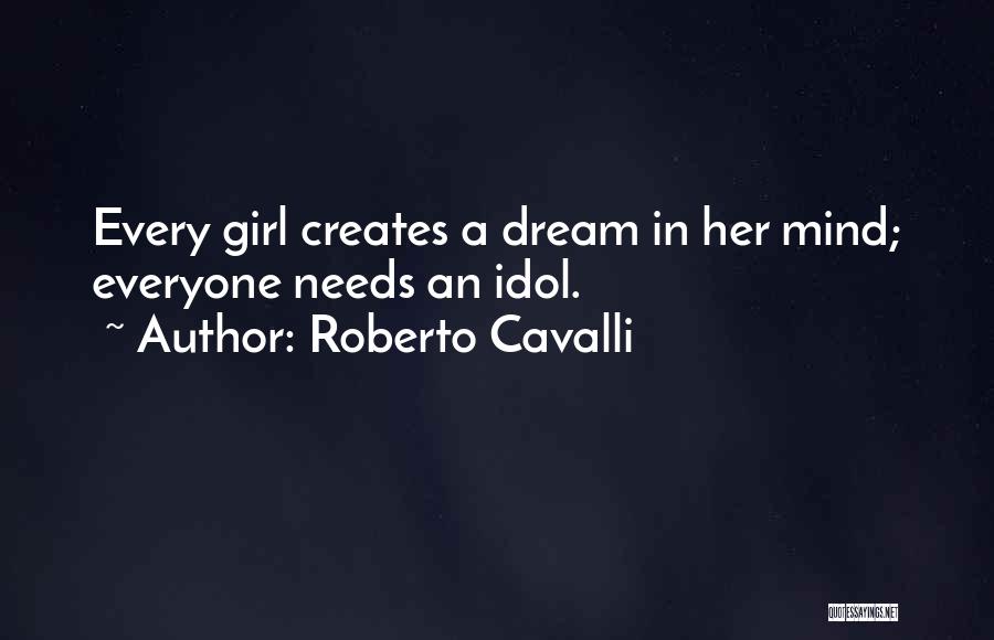 Roberto Cavalli Quotes: Every Girl Creates A Dream In Her Mind; Everyone Needs An Idol.