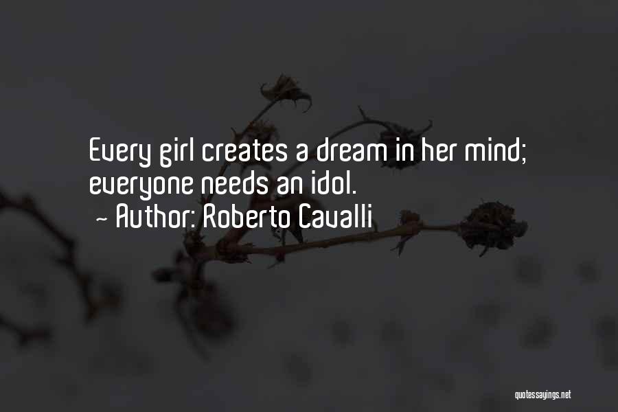 Roberto Cavalli Quotes: Every Girl Creates A Dream In Her Mind; Everyone Needs An Idol.