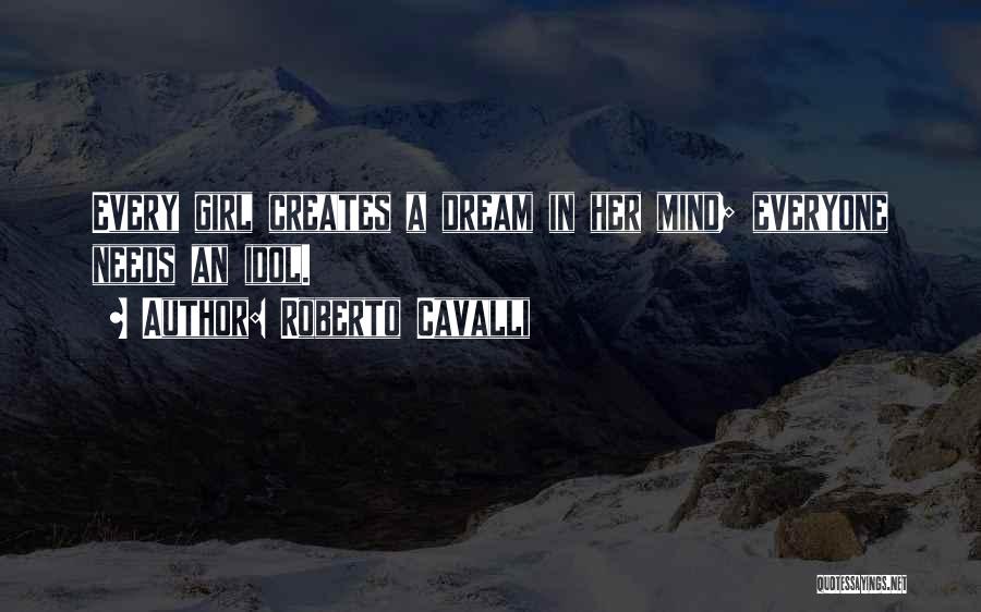Roberto Cavalli Quotes: Every Girl Creates A Dream In Her Mind; Everyone Needs An Idol.