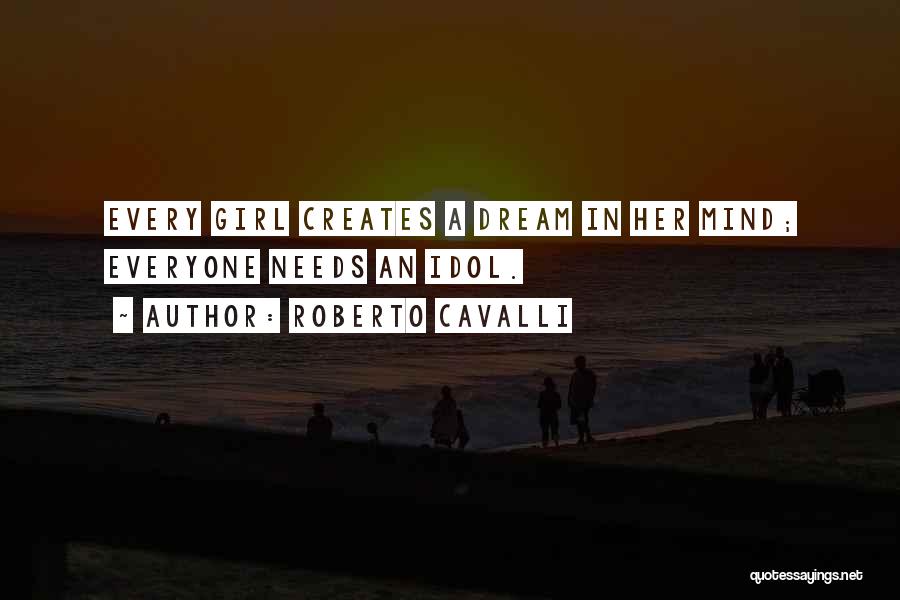 Roberto Cavalli Quotes: Every Girl Creates A Dream In Her Mind; Everyone Needs An Idol.