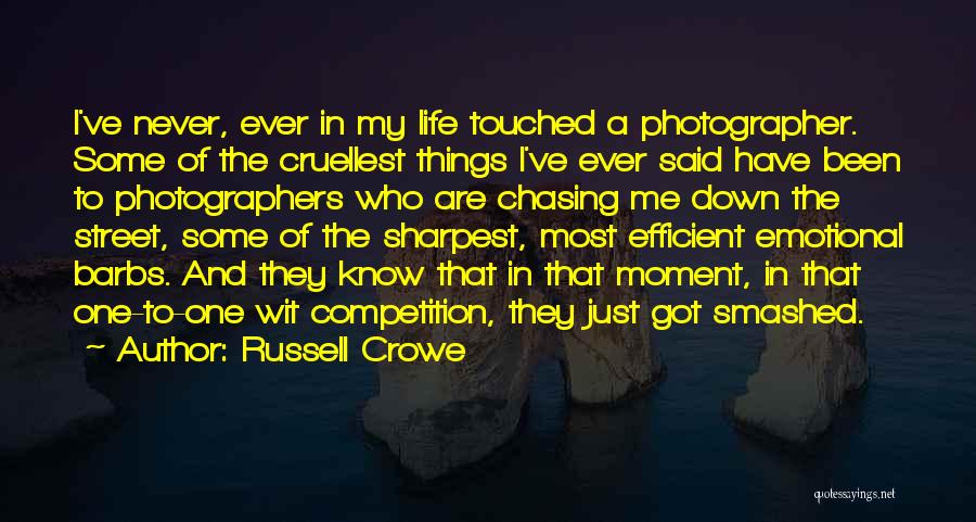 Russell Crowe Quotes: I've Never, Ever In My Life Touched A Photographer. Some Of The Cruellest Things I've Ever Said Have Been To