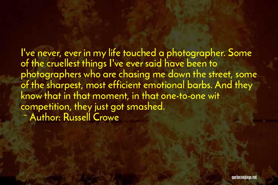 Russell Crowe Quotes: I've Never, Ever In My Life Touched A Photographer. Some Of The Cruellest Things I've Ever Said Have Been To