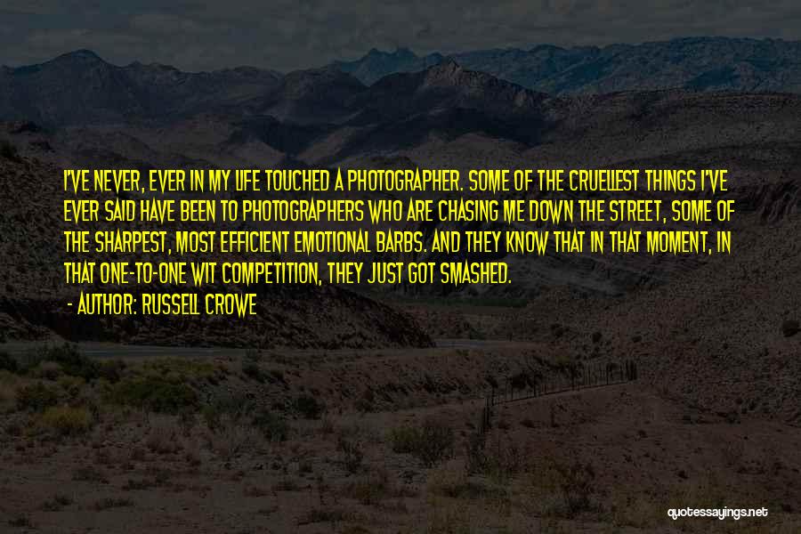 Russell Crowe Quotes: I've Never, Ever In My Life Touched A Photographer. Some Of The Cruellest Things I've Ever Said Have Been To