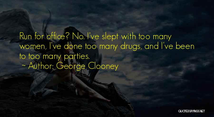 George Clooney Quotes: Run For Office? No. I've Slept With Too Many Women, I've Done Too Many Drugs, And I've Been To Too