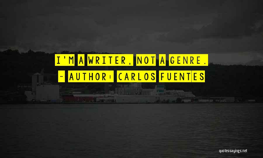 Carlos Fuentes Quotes: I'm A Writer, Not A Genre.