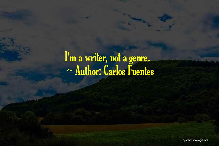 Carlos Fuentes Quotes: I'm A Writer, Not A Genre.
