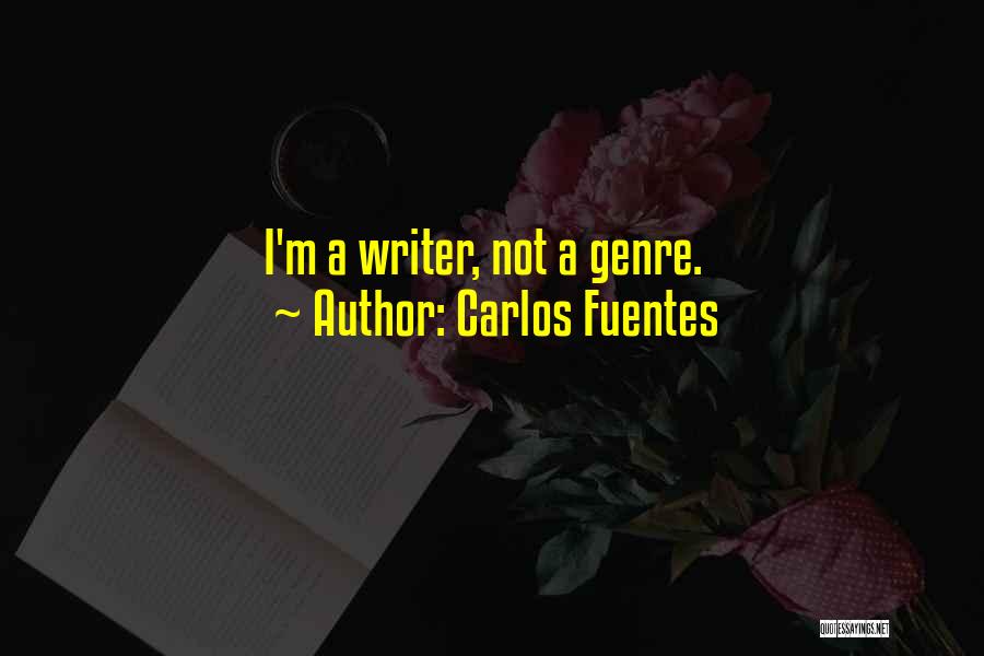Carlos Fuentes Quotes: I'm A Writer, Not A Genre.