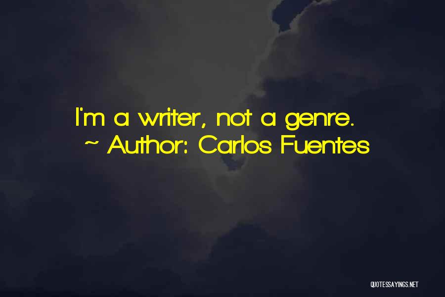 Carlos Fuentes Quotes: I'm A Writer, Not A Genre.