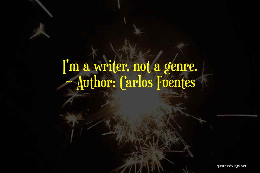 Carlos Fuentes Quotes: I'm A Writer, Not A Genre.
