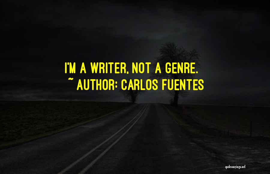 Carlos Fuentes Quotes: I'm A Writer, Not A Genre.