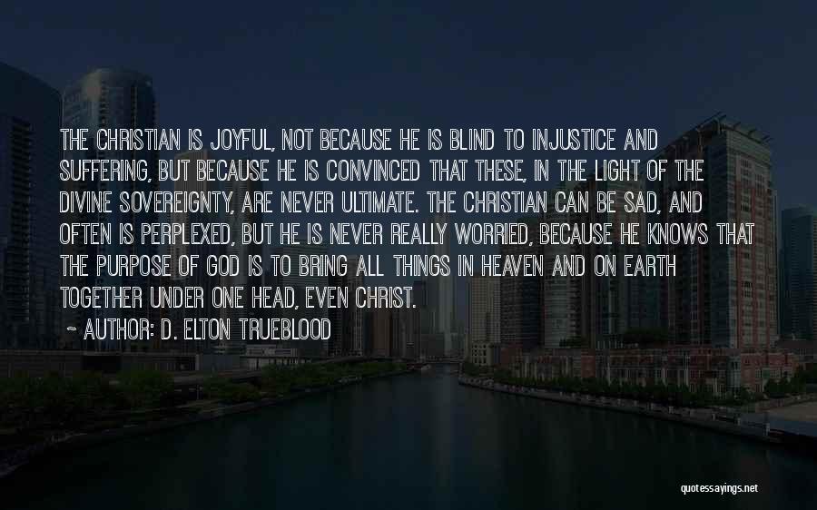 D. Elton Trueblood Quotes: The Christian Is Joyful, Not Because He Is Blind To Injustice And Suffering, But Because He Is Convinced That These,