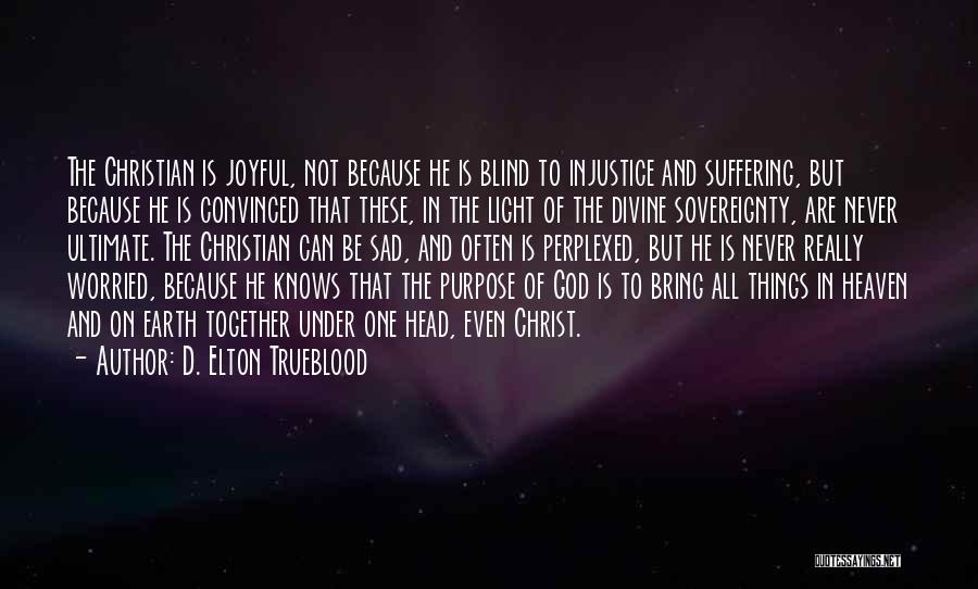 D. Elton Trueblood Quotes: The Christian Is Joyful, Not Because He Is Blind To Injustice And Suffering, But Because He Is Convinced That These,