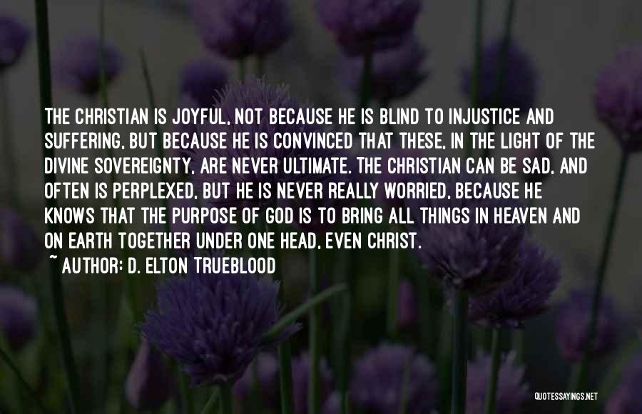 D. Elton Trueblood Quotes: The Christian Is Joyful, Not Because He Is Blind To Injustice And Suffering, But Because He Is Convinced That These,