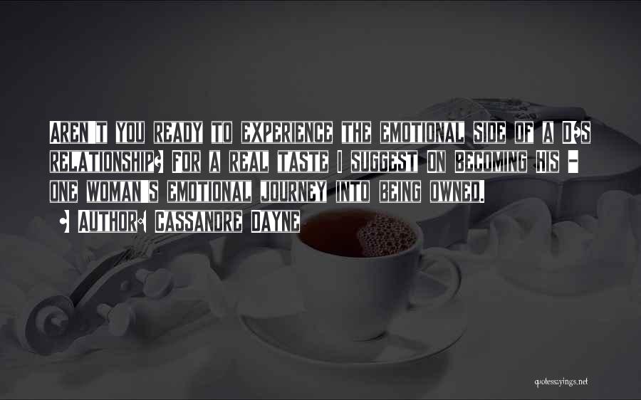 Cassandre Dayne Quotes: Aren't You Ready To Experience The Emotional Side Of A D/s Relationship? For A Real Taste I Suggest On Becoming