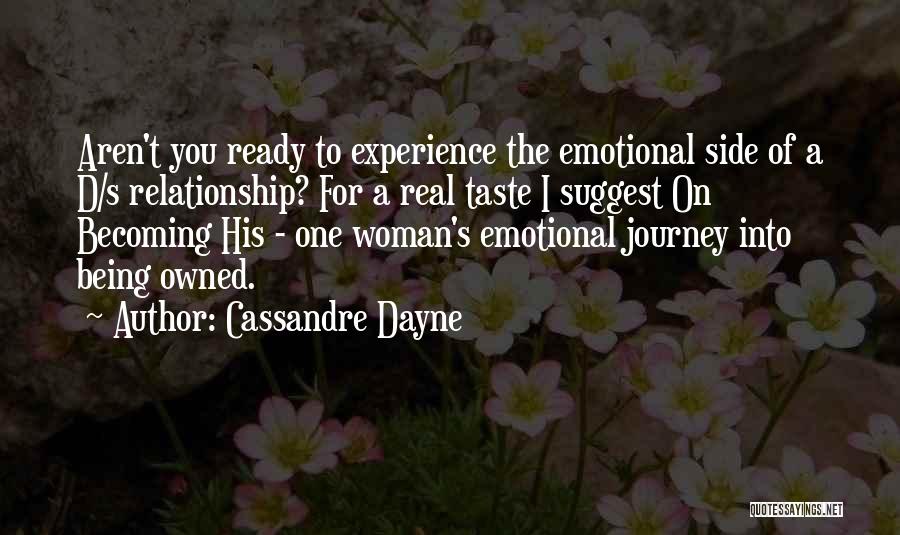 Cassandre Dayne Quotes: Aren't You Ready To Experience The Emotional Side Of A D/s Relationship? For A Real Taste I Suggest On Becoming