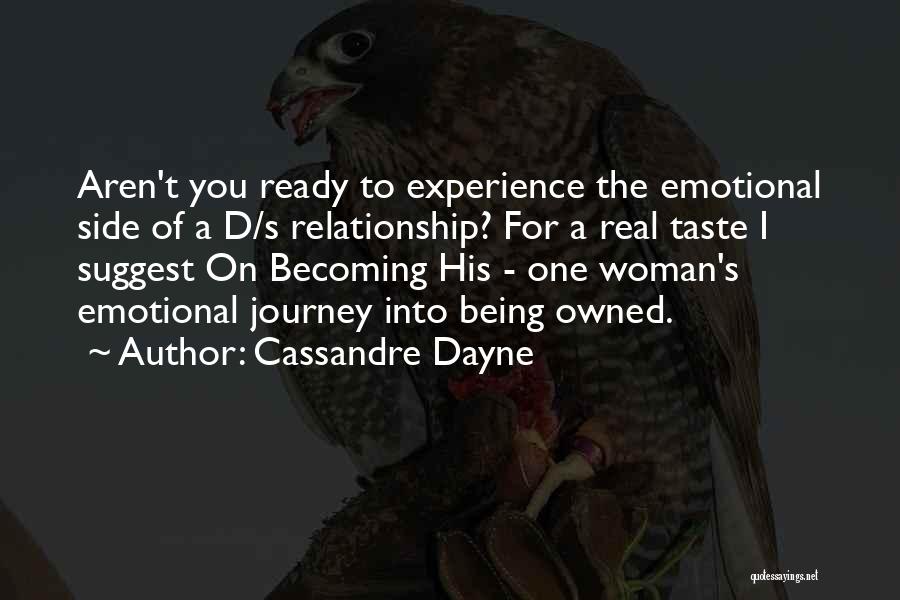 Cassandre Dayne Quotes: Aren't You Ready To Experience The Emotional Side Of A D/s Relationship? For A Real Taste I Suggest On Becoming