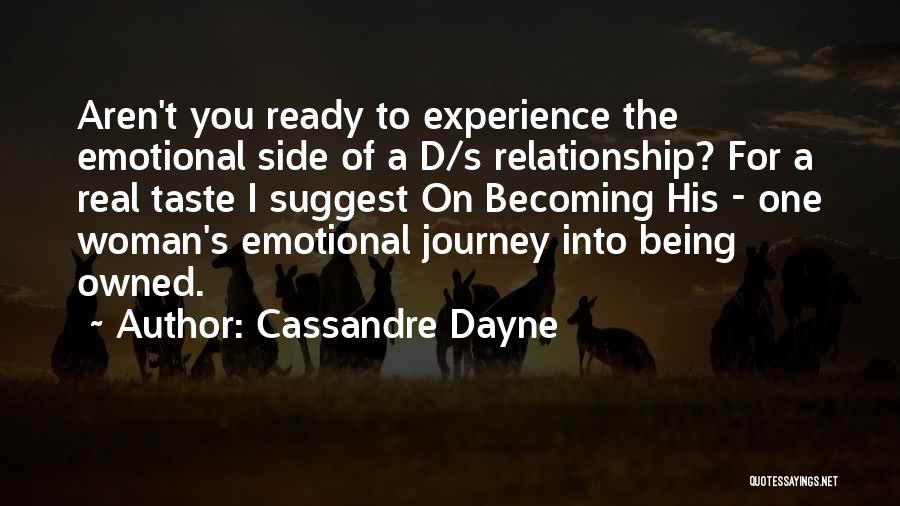 Cassandre Dayne Quotes: Aren't You Ready To Experience The Emotional Side Of A D/s Relationship? For A Real Taste I Suggest On Becoming