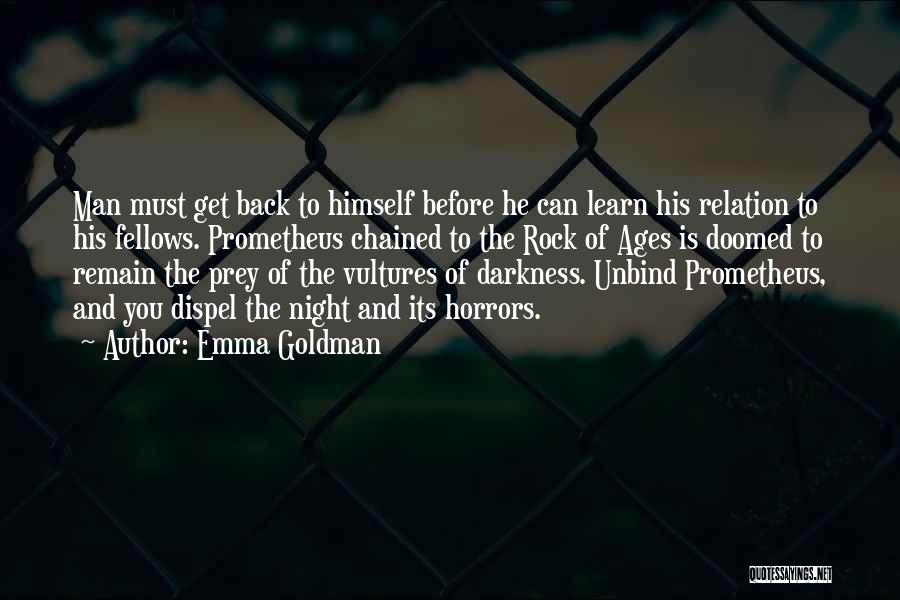 Emma Goldman Quotes: Man Must Get Back To Himself Before He Can Learn His Relation To His Fellows. Prometheus Chained To The Rock