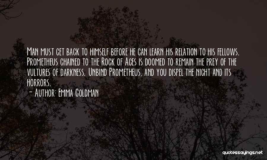 Emma Goldman Quotes: Man Must Get Back To Himself Before He Can Learn His Relation To His Fellows. Prometheus Chained To The Rock