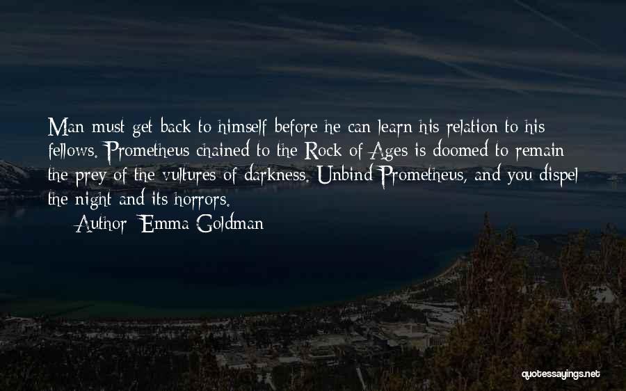 Emma Goldman Quotes: Man Must Get Back To Himself Before He Can Learn His Relation To His Fellows. Prometheus Chained To The Rock