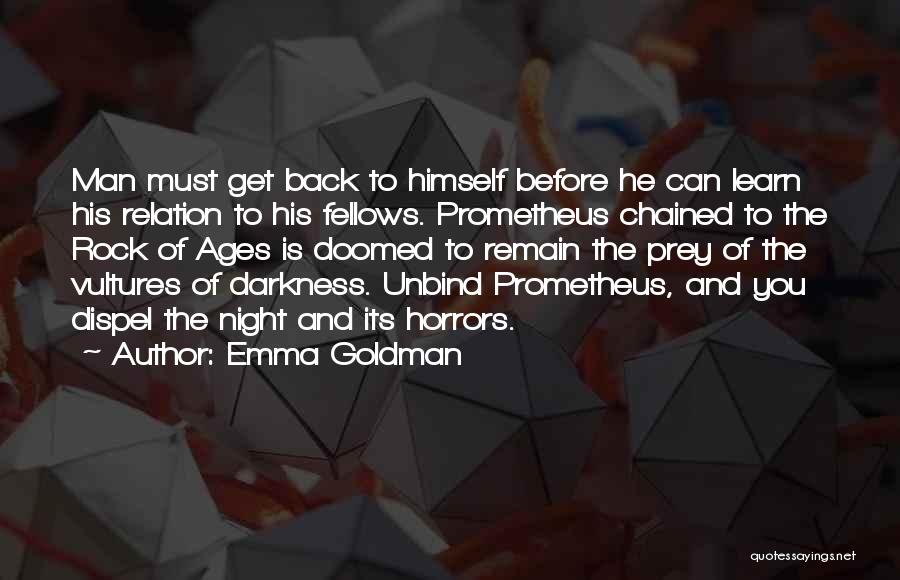 Emma Goldman Quotes: Man Must Get Back To Himself Before He Can Learn His Relation To His Fellows. Prometheus Chained To The Rock