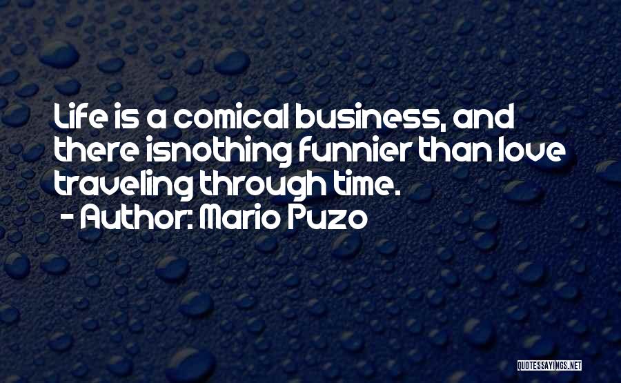 Mario Puzo Quotes: Life Is A Comical Business, And There Isnothing Funnier Than Love Traveling Through Time.