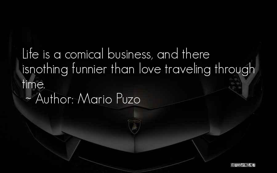 Mario Puzo Quotes: Life Is A Comical Business, And There Isnothing Funnier Than Love Traveling Through Time.