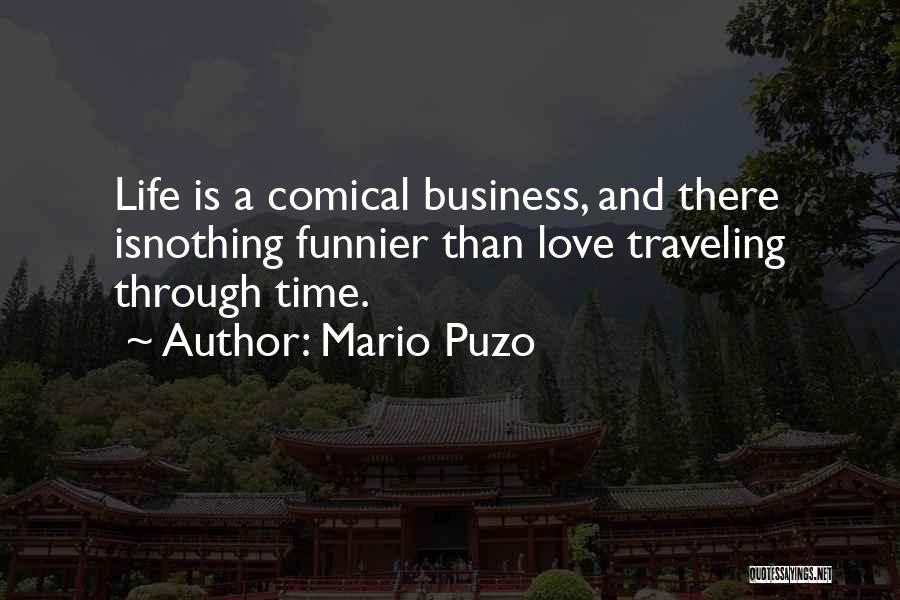 Mario Puzo Quotes: Life Is A Comical Business, And There Isnothing Funnier Than Love Traveling Through Time.