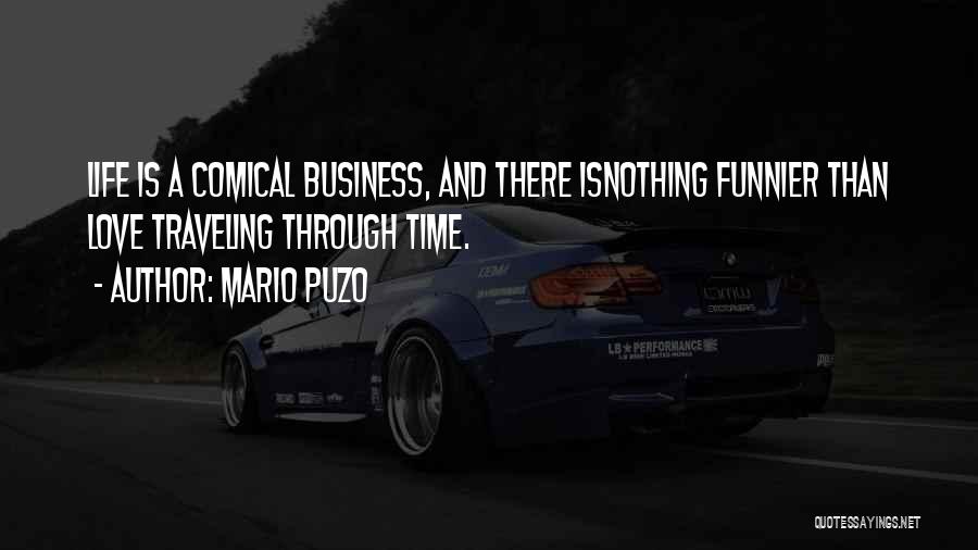 Mario Puzo Quotes: Life Is A Comical Business, And There Isnothing Funnier Than Love Traveling Through Time.
