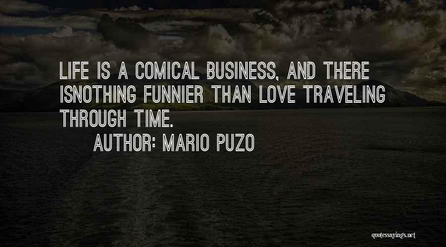 Mario Puzo Quotes: Life Is A Comical Business, And There Isnothing Funnier Than Love Traveling Through Time.