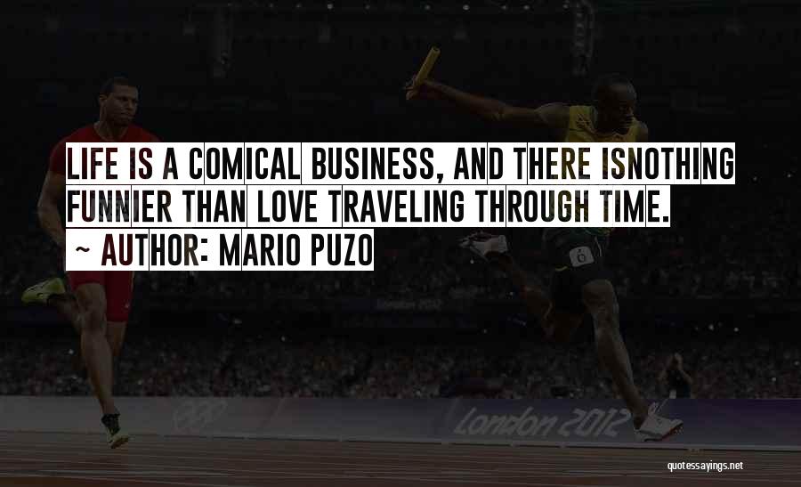 Mario Puzo Quotes: Life Is A Comical Business, And There Isnothing Funnier Than Love Traveling Through Time.