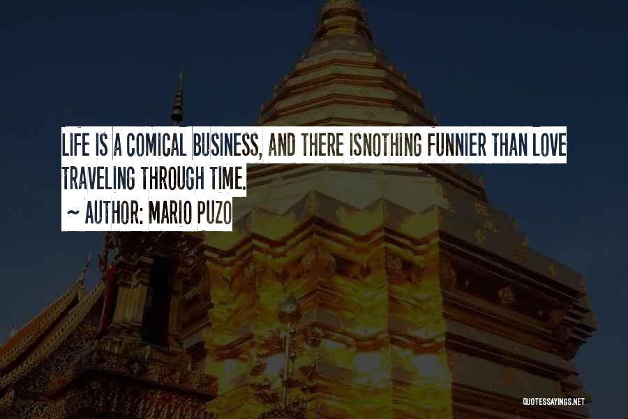 Mario Puzo Quotes: Life Is A Comical Business, And There Isnothing Funnier Than Love Traveling Through Time.