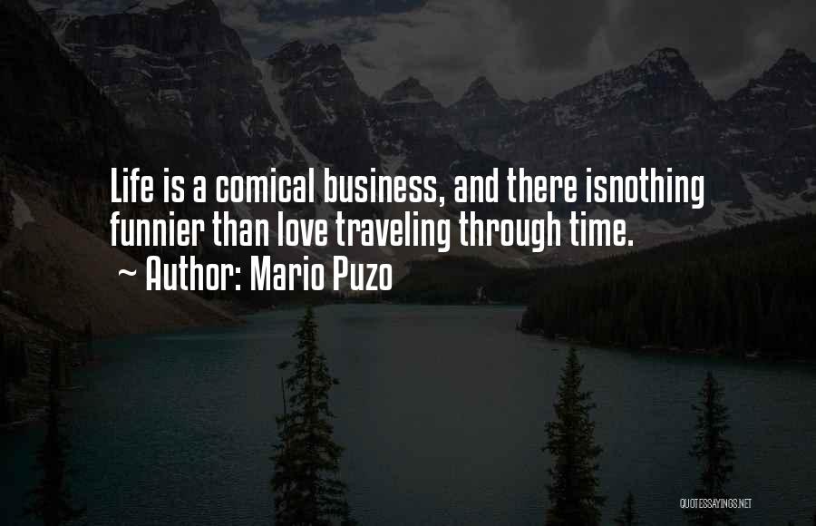 Mario Puzo Quotes: Life Is A Comical Business, And There Isnothing Funnier Than Love Traveling Through Time.