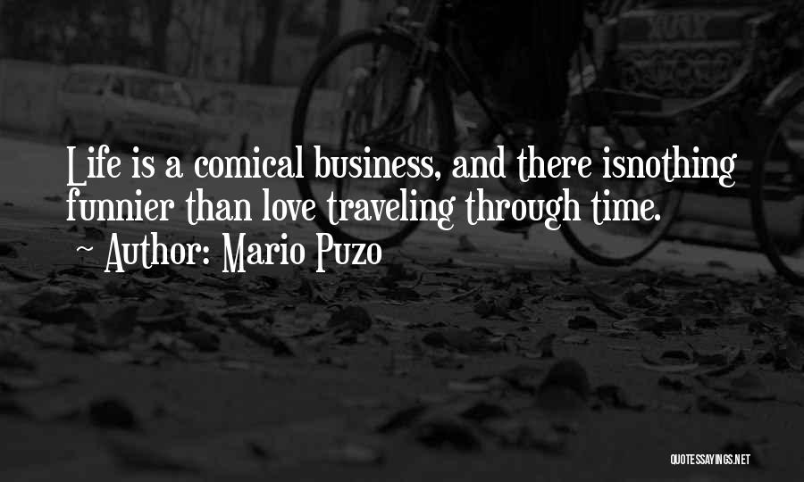 Mario Puzo Quotes: Life Is A Comical Business, And There Isnothing Funnier Than Love Traveling Through Time.