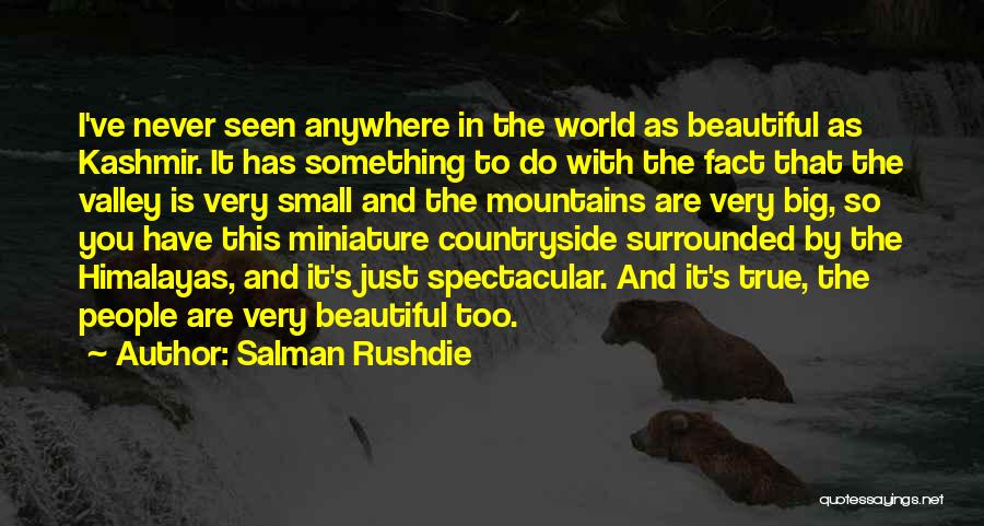 Salman Rushdie Quotes: I've Never Seen Anywhere In The World As Beautiful As Kashmir. It Has Something To Do With The Fact That