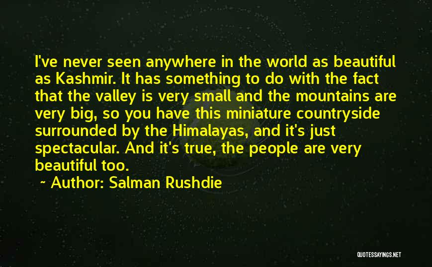 Salman Rushdie Quotes: I've Never Seen Anywhere In The World As Beautiful As Kashmir. It Has Something To Do With The Fact That