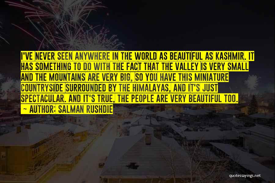 Salman Rushdie Quotes: I've Never Seen Anywhere In The World As Beautiful As Kashmir. It Has Something To Do With The Fact That