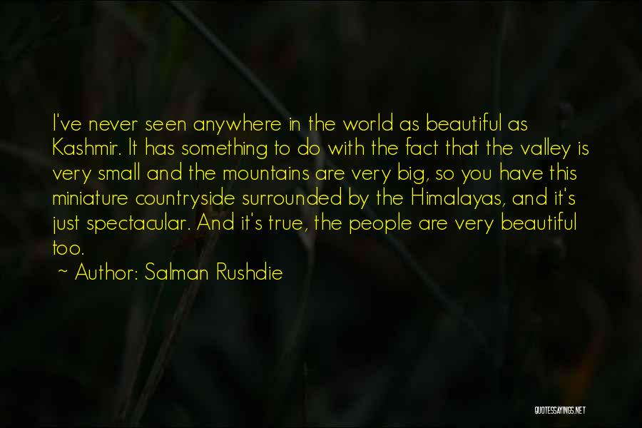 Salman Rushdie Quotes: I've Never Seen Anywhere In The World As Beautiful As Kashmir. It Has Something To Do With The Fact That