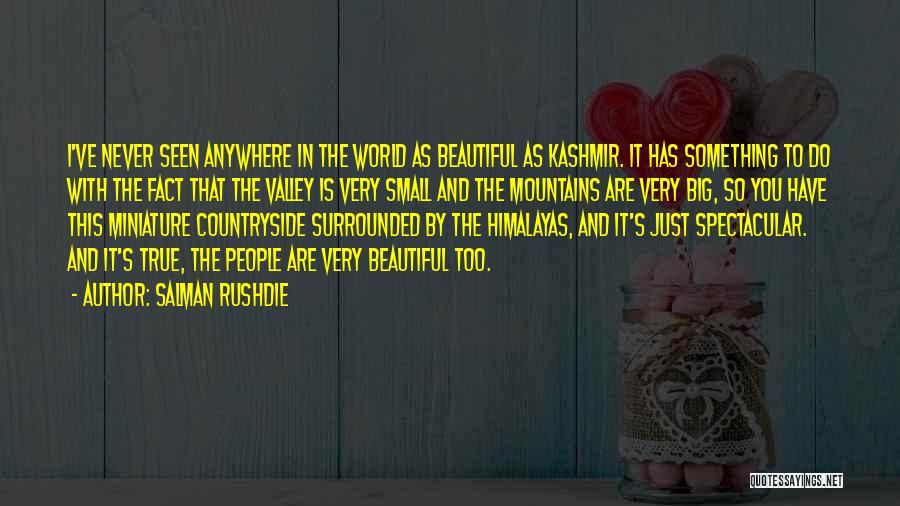 Salman Rushdie Quotes: I've Never Seen Anywhere In The World As Beautiful As Kashmir. It Has Something To Do With The Fact That