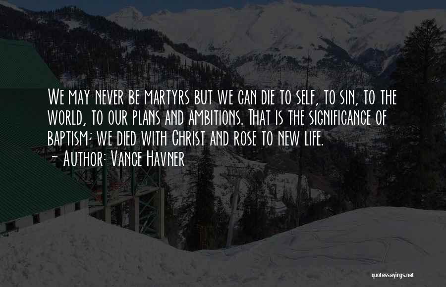 Vance Havner Quotes: We May Never Be Martyrs But We Can Die To Self, To Sin, To The World, To Our Plans And