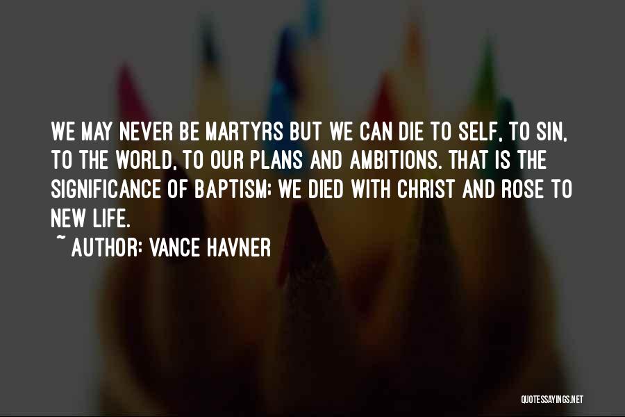 Vance Havner Quotes: We May Never Be Martyrs But We Can Die To Self, To Sin, To The World, To Our Plans And