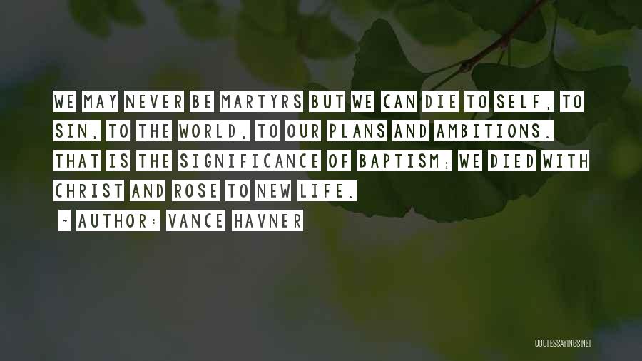 Vance Havner Quotes: We May Never Be Martyrs But We Can Die To Self, To Sin, To The World, To Our Plans And