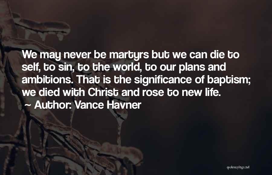 Vance Havner Quotes: We May Never Be Martyrs But We Can Die To Self, To Sin, To The World, To Our Plans And