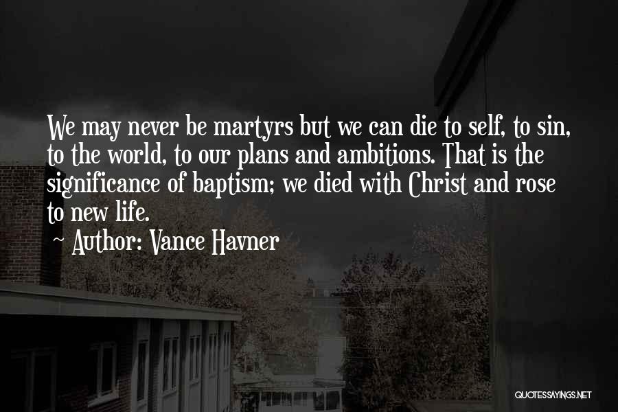 Vance Havner Quotes: We May Never Be Martyrs But We Can Die To Self, To Sin, To The World, To Our Plans And