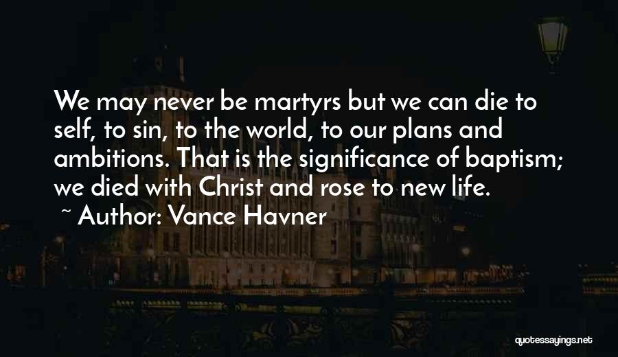 Vance Havner Quotes: We May Never Be Martyrs But We Can Die To Self, To Sin, To The World, To Our Plans And