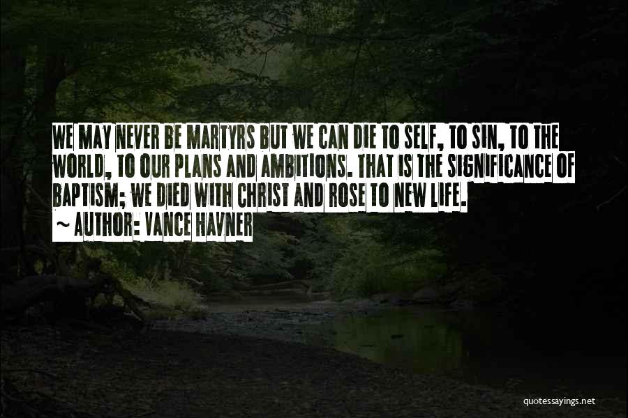 Vance Havner Quotes: We May Never Be Martyrs But We Can Die To Self, To Sin, To The World, To Our Plans And